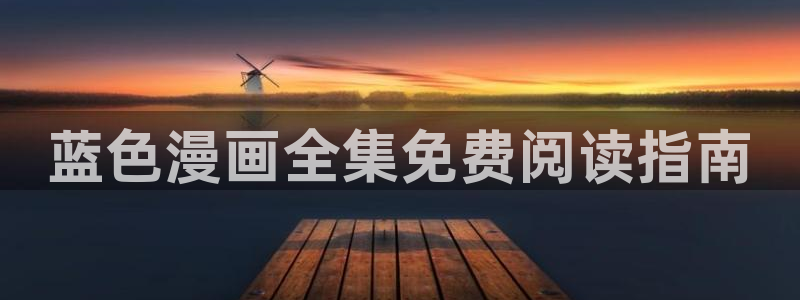 趣漫漫画：蓝色漫画全集免费阅读指南